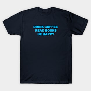 Drink Coffee Read Books Be Happy T-Shirt